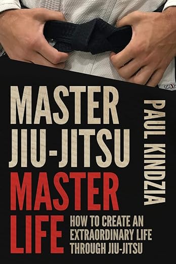 Master Jiu-Jitsu, Master Life by Paul Kindzia